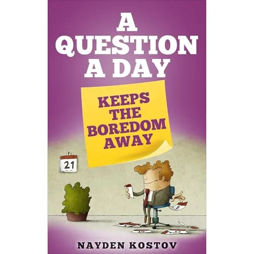 A Question a Day Keeps the Boredom Away By Nayden Kostov